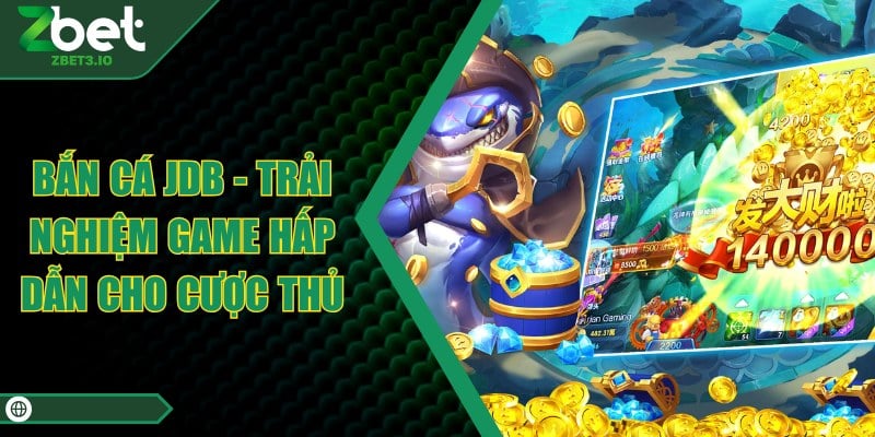 Bắn cá JDB - Trải Nghiệm Game Hấp Dẫn Cho Cược Thủ