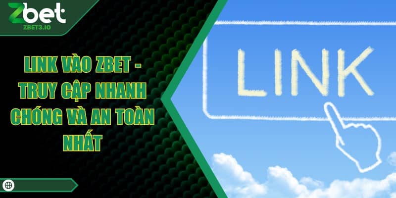 Link Vào ZBET - Truy Cập Nhanh Chóng Và An Toàn Nhất