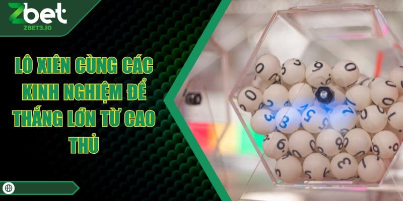 Lô Xiên Cùng Các Kinh Nghiệm Để Thắng Lớn Từ Cao Thủ
