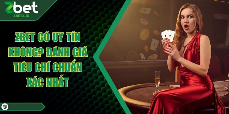 ZBET Có Uy Tín Không? Đánh Giá Tiêu Chí Chuẩn Xác Nhất